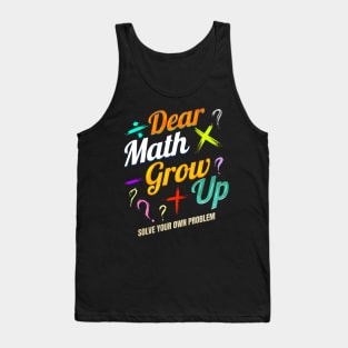 Dear Math, grow up and solve your own problems Tank Top